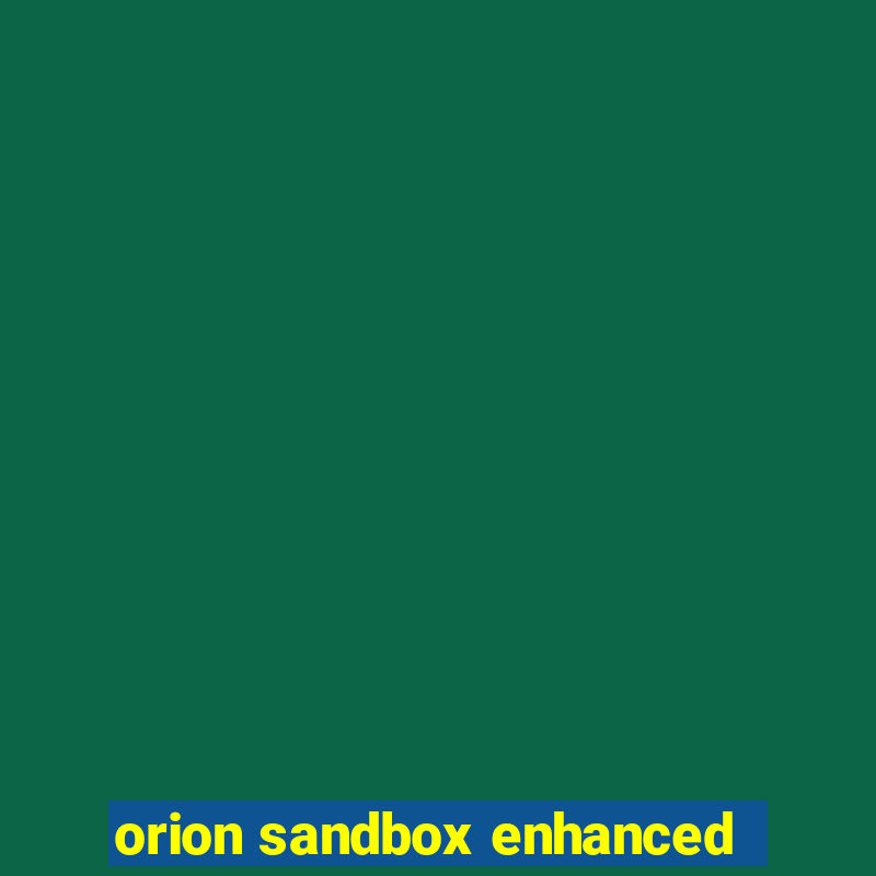 orion sandbox enhanced