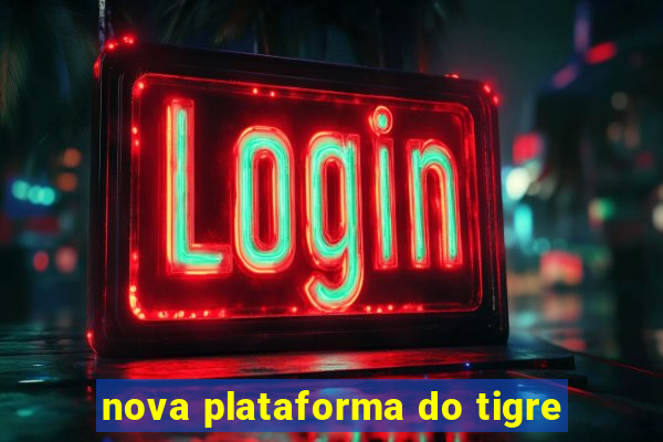 nova plataforma do tigre