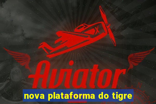 nova plataforma do tigre