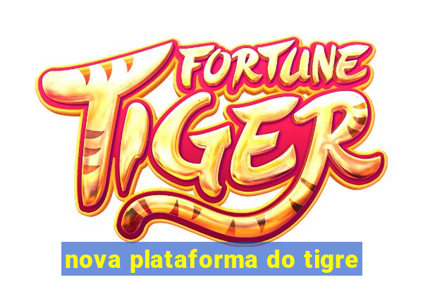 nova plataforma do tigre