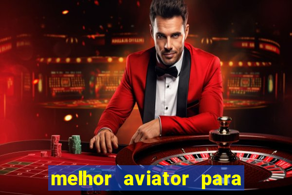 melhor aviator para ganhar dinheiro