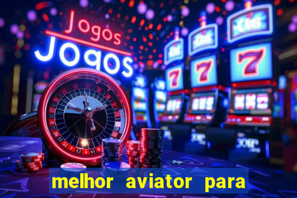 melhor aviator para ganhar dinheiro