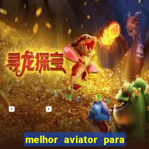 melhor aviator para ganhar dinheiro