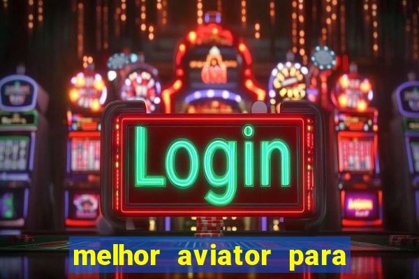 melhor aviator para ganhar dinheiro