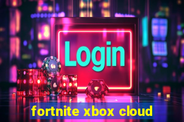 fortnite xbox cloud