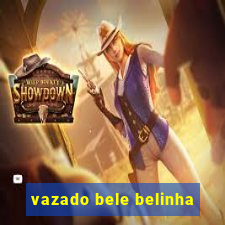 vazado bele belinha