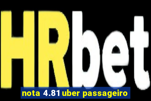 nota 4.81 uber passageiro