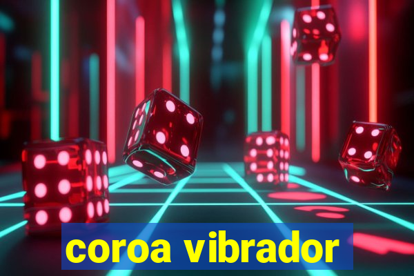 coroa vibrador