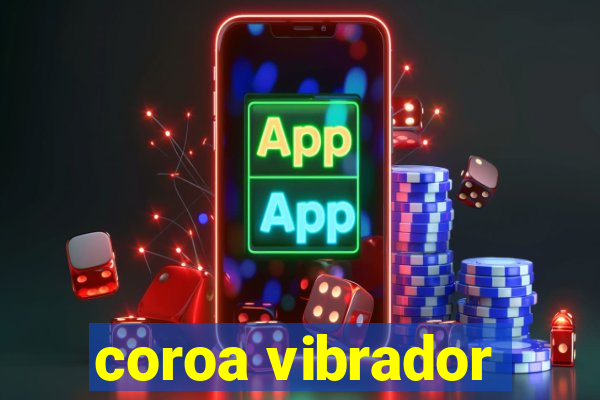 coroa vibrador