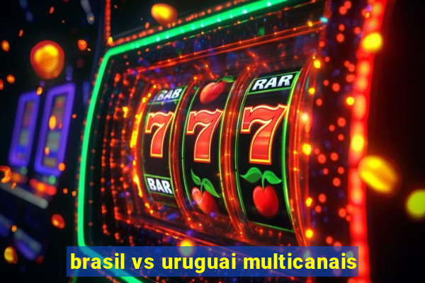 brasil vs uruguai multicanais