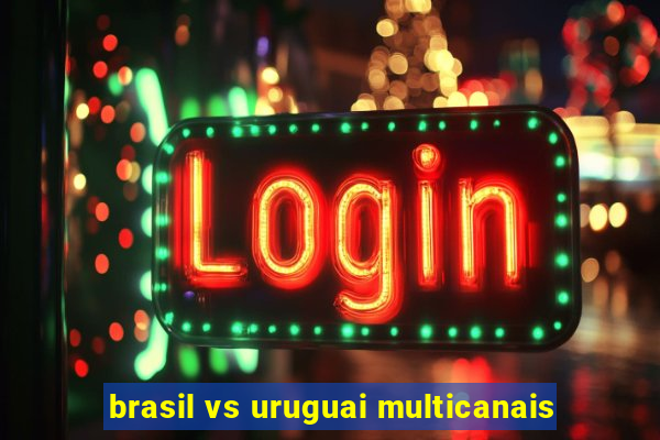 brasil vs uruguai multicanais