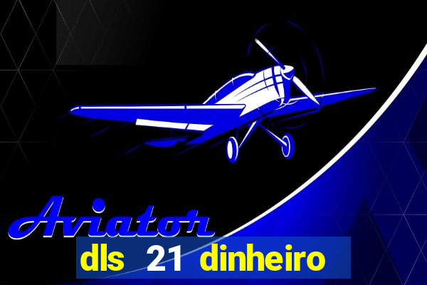 dls 21 dinheiro infinito download