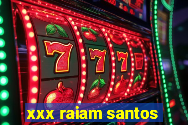 xxx raiam santos