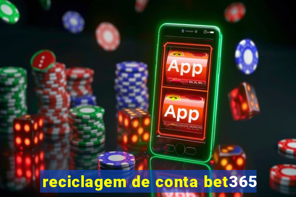 reciclagem de conta bet365