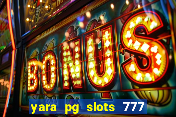 yara pg slots 777 paga mesmo