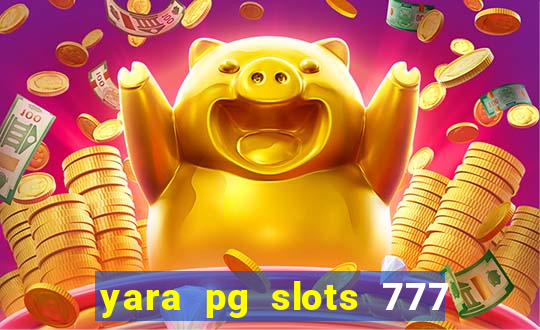 yara pg slots 777 paga mesmo