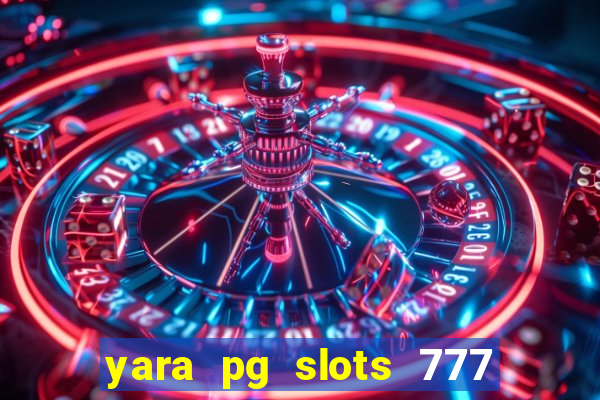 yara pg slots 777 paga mesmo