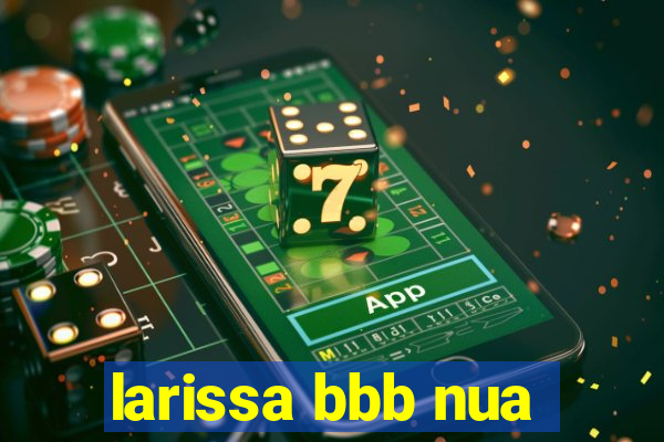 larissa bbb nua