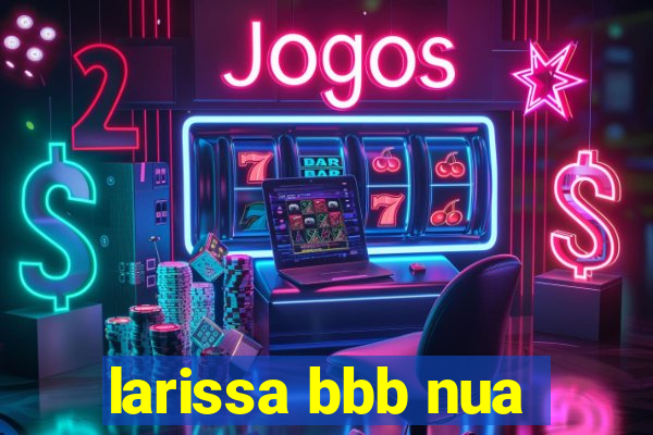 larissa bbb nua