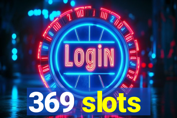 369 slots