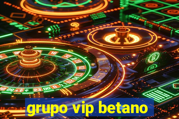 grupo vip betano