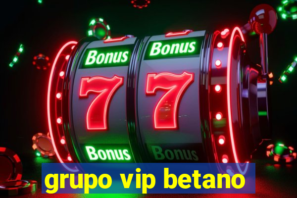 grupo vip betano