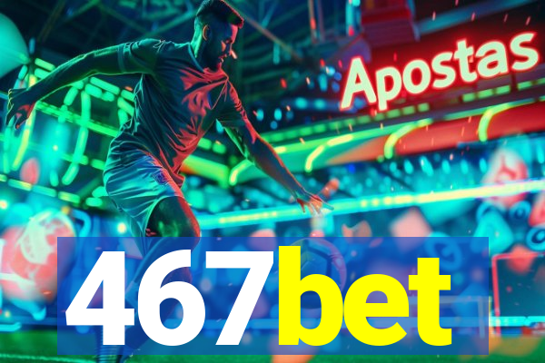 467bet