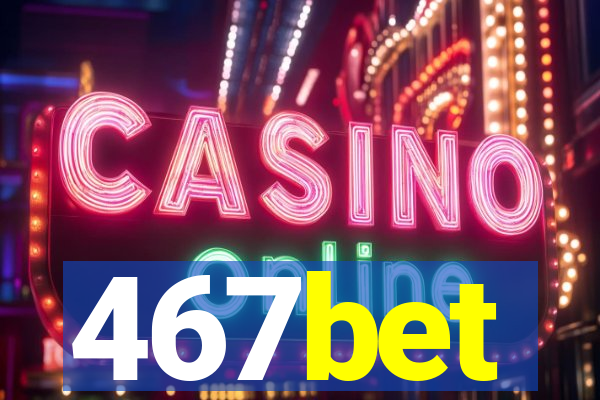 467bet