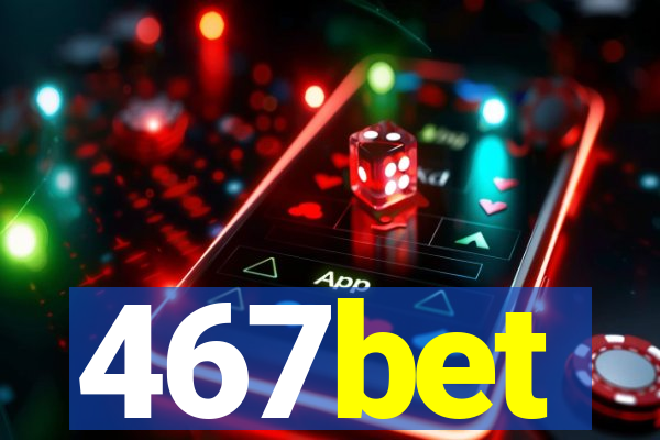 467bet