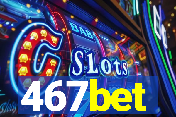 467bet