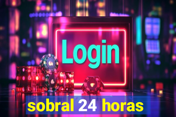 sobral 24 horas