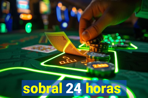 sobral 24 horas