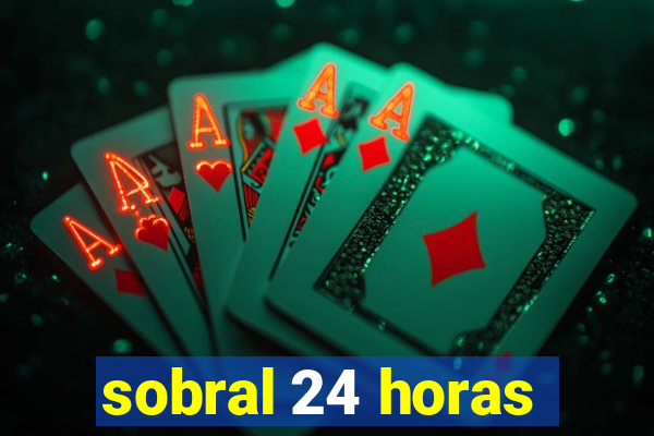 sobral 24 horas