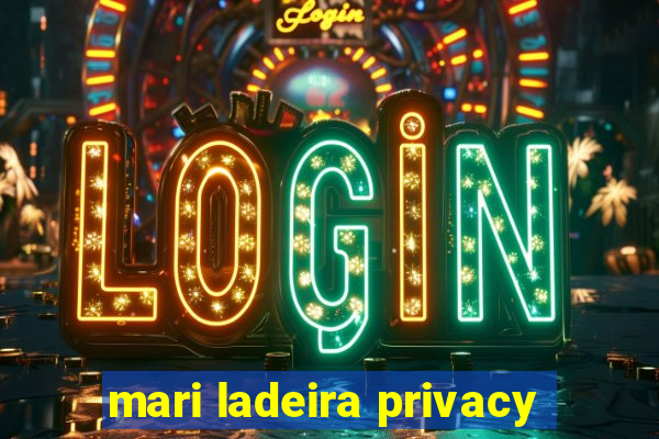 mari ladeira privacy