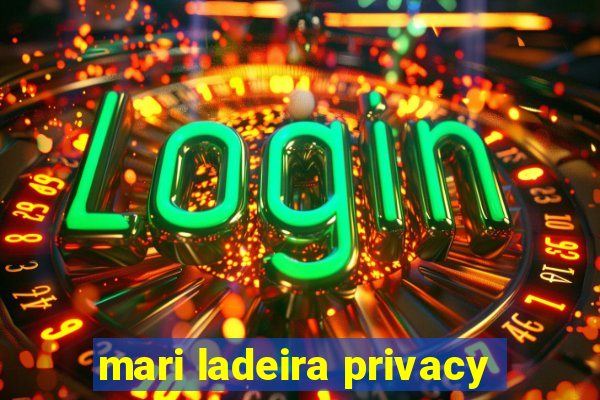 mari ladeira privacy