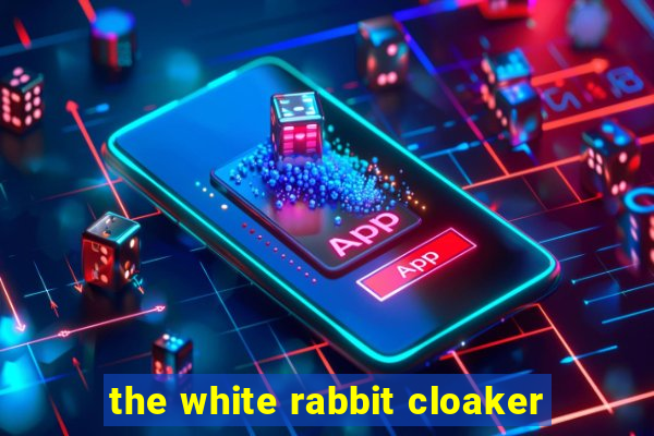 the white rabbit cloaker