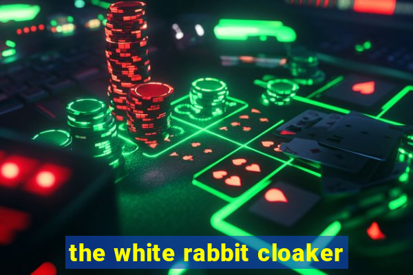 the white rabbit cloaker