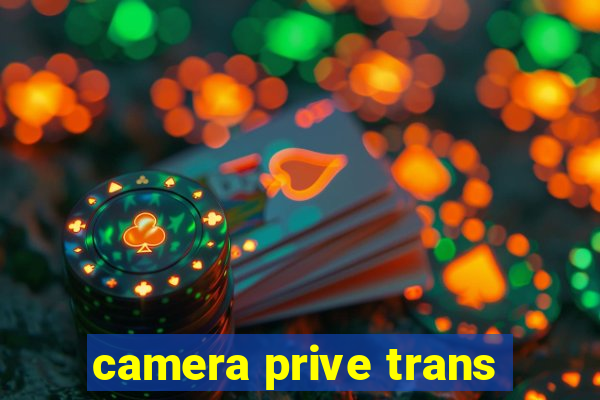 camera prive trans