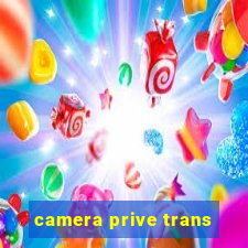 camera prive trans