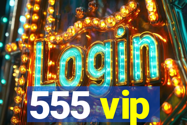 555 vip