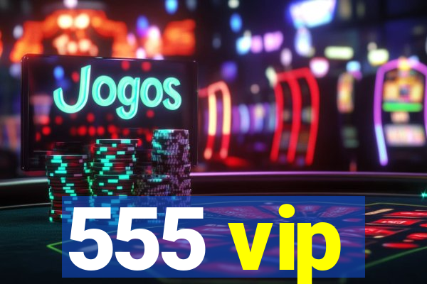 555 vip