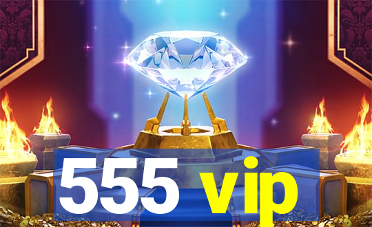 555 vip