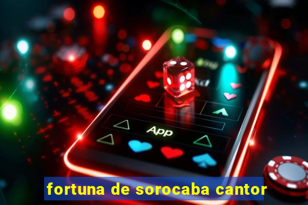 fortuna de sorocaba cantor