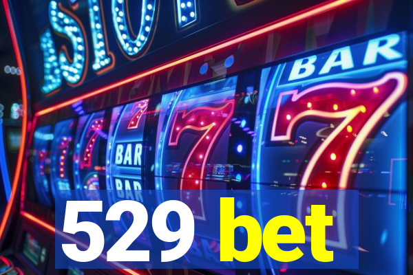 529 bet