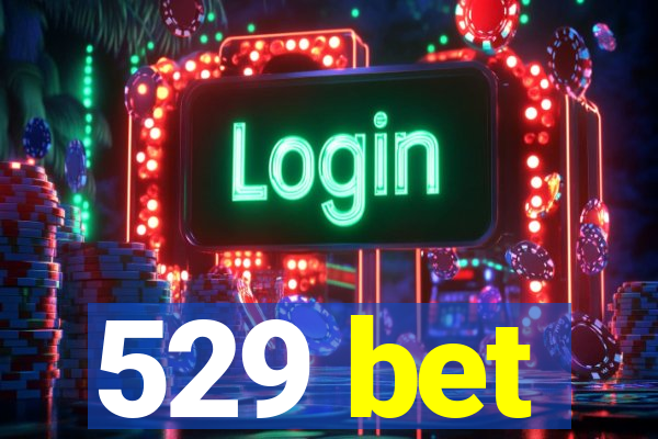 529 bet