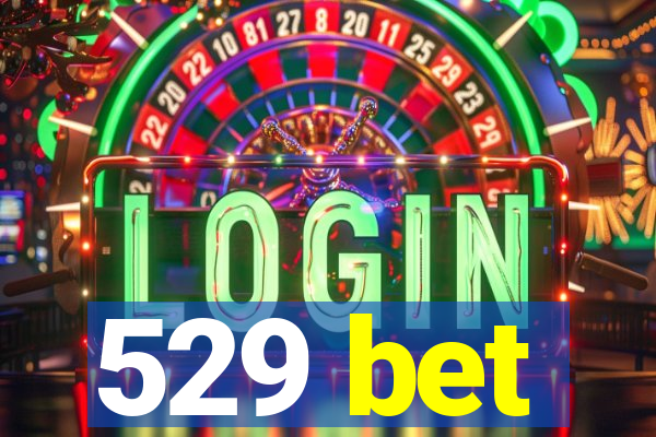 529 bet