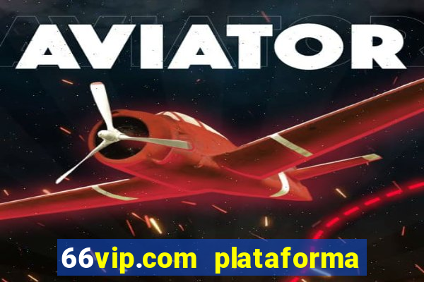 66vip.com plataforma de jogos