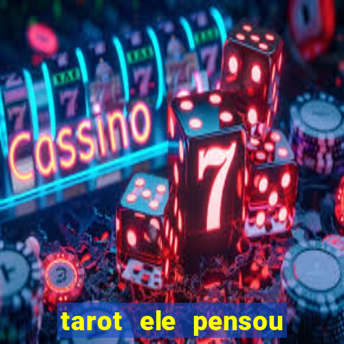 tarot ele pensou em mim hoje