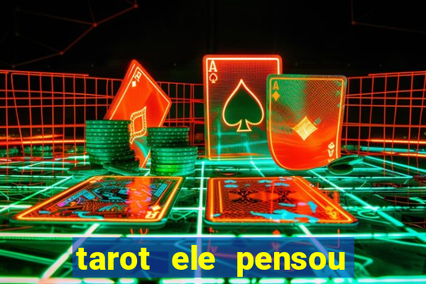 tarot ele pensou em mim hoje