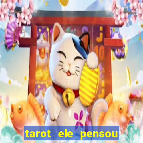 tarot ele pensou em mim hoje